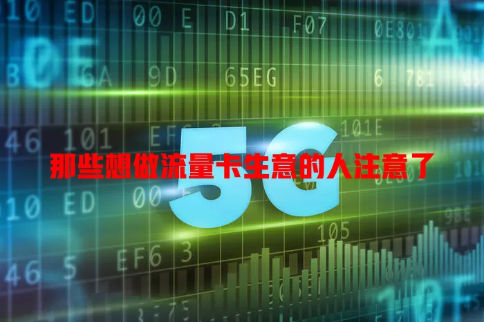 那些想做流量卡生意的人注意了