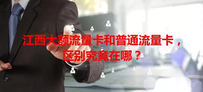 江西大额流量卡和普通流量卡，区别究竟在哪？