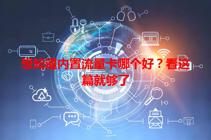 想知道内置流量卡哪个好？看这篇就够了