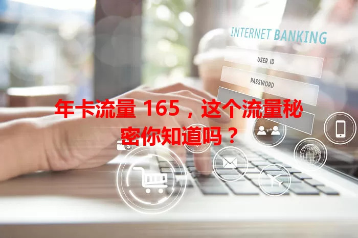 年卡流量 165，这个流量秘密你知道吗？