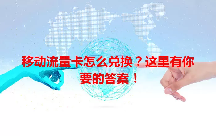 移动流量卡怎么兑换？这里有你要的答案！