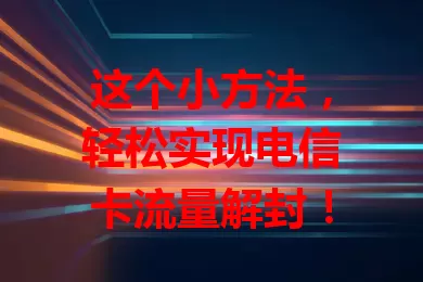 这个小方法,轻松实现电信卡流量解封!