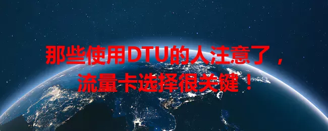 那些使用DTU的人注意了，流量卡选择很关键！