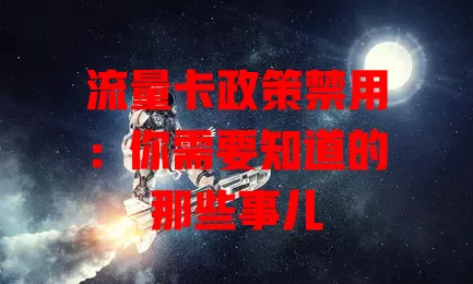 流量卡政策禁用：你需要知道的那些事儿