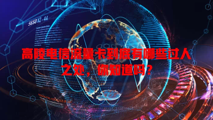 高陵电信流量卡到底有哪些过人之处，你知道吗？