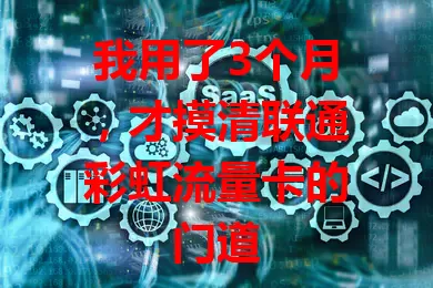 我用了3个月，才摸清联通彩虹流量卡的门道