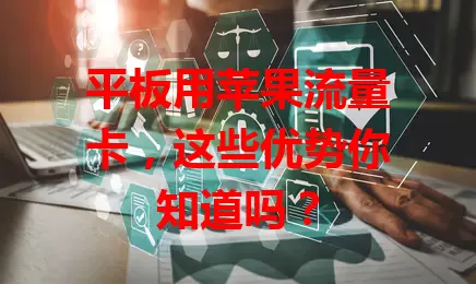 平板用苹果流量卡，这些优势你知道吗？