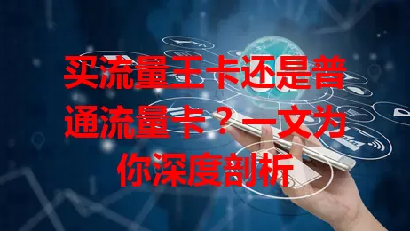 买流量王卡还是普通流量卡？一文为你深度剖析