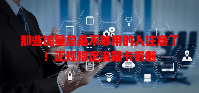 那些流量总是不够用的人注意了！正规稳定流量卡来啦