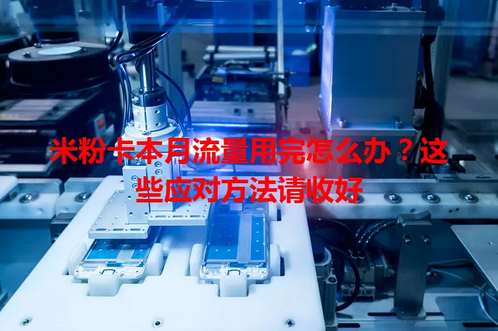 米粉卡本月流量用完怎么办？这些应对方法请收好