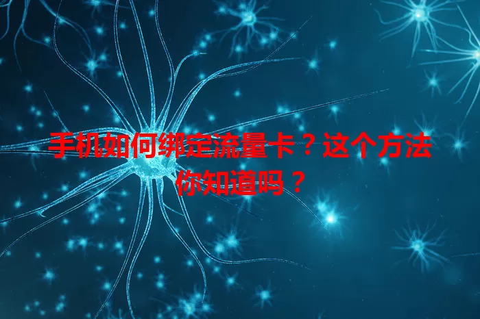 手机如何绑定流量卡？这个方法你知道吗？