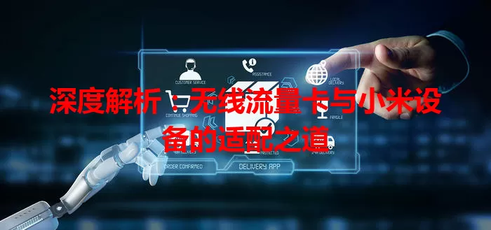 深度解析：无线流量卡与小米设备的适配之道