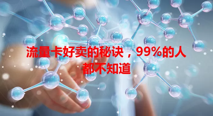 流量卡好卖的秘诀，99%的人都不知道