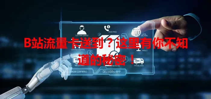 B站流量卡送到？这里有你不知道的秘密！