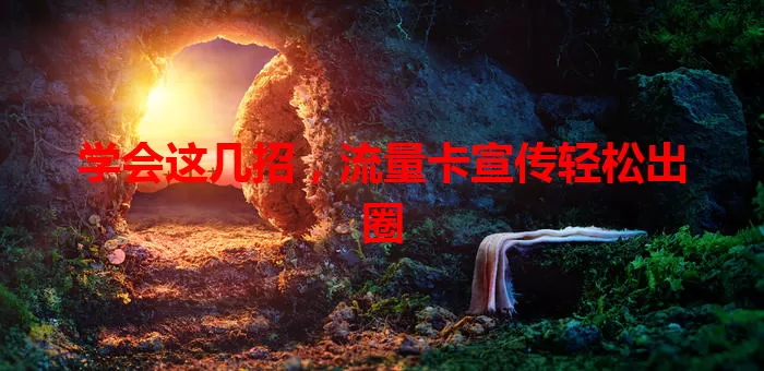 学会这几招，流量卡宣传轻松出圈