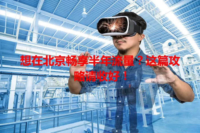 想在北京畅享半年流量？这篇攻略请收好！