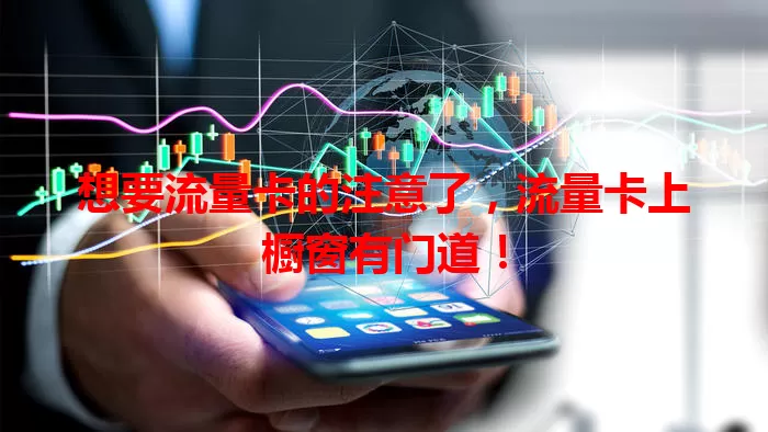 想要流量卡的注意了，流量卡上橱窗有门道！