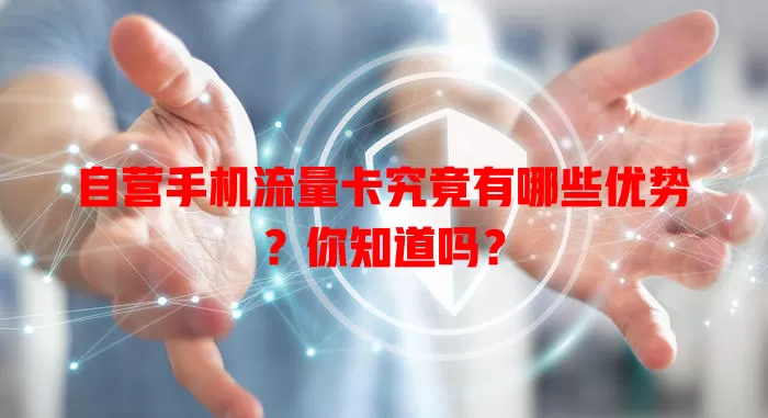 自营手机流量卡究竟有哪些优势？你知道吗？