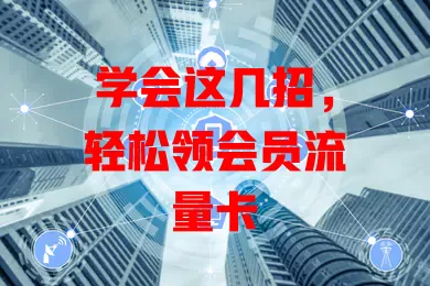 学会这几招，轻松领会员流量卡