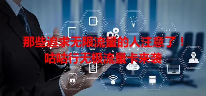 那些追求无限流量的人注意了！咕咕行无极流量卡来袭