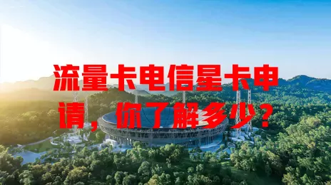 流量卡电信星卡申请，你了解多少？