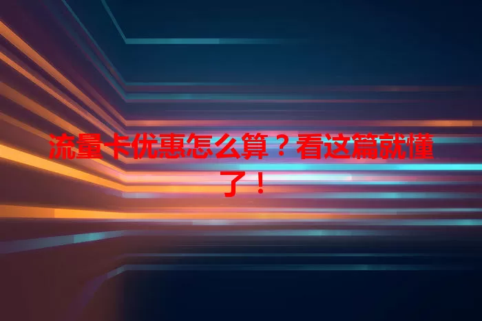 流量卡优惠怎么算？看这篇就懂了！