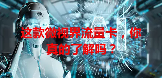 这款微视界流量卡，你真的了解吗？