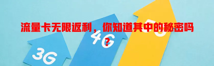 流量卡无限返利，你知道其中的秘密吗？