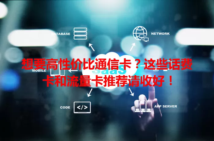 想要高性价比通信卡?这些话费卡和流量卡推荐请收好!