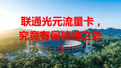 联通光元流量卡,究竟有何独特之处?