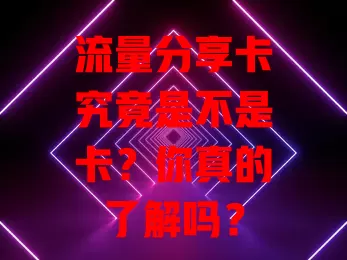 流量分享卡究竟是不是卡？你真的了解吗？