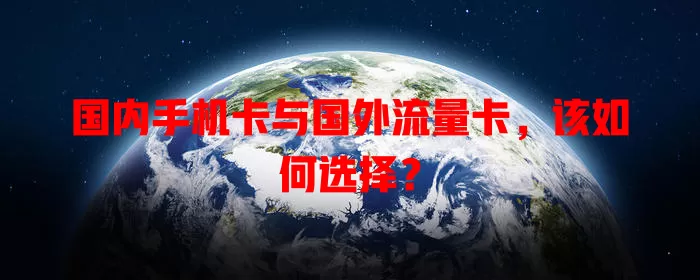 国内手机卡与国外流量卡，该如何选择？