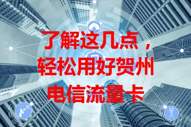 了解这几点，轻松用好贺州电信流量卡