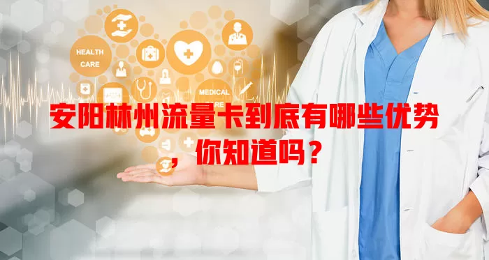 安阳林州流量卡到底有哪些优势，你知道吗？