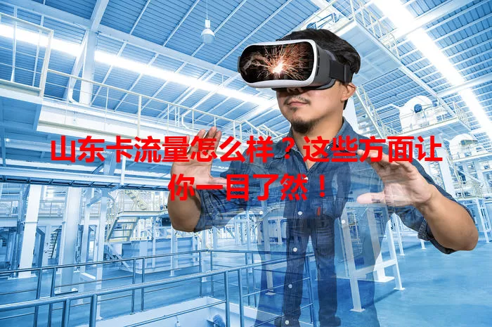 山东卡流量怎么样？这些方面让你一目了然！