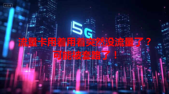 流量卡用着用着突然没流量了？可能被套路了！