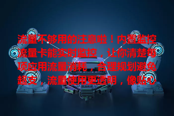 流量不够用的注意啦！内置监控流量卡能实时监控，让你清楚每项应用流量消耗，合理规划避免超支，流量使用更透明，像贴心管家守护，快来试试！