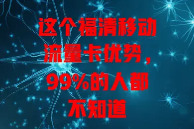 这个福清移动流量卡优势,99%的人都不知道