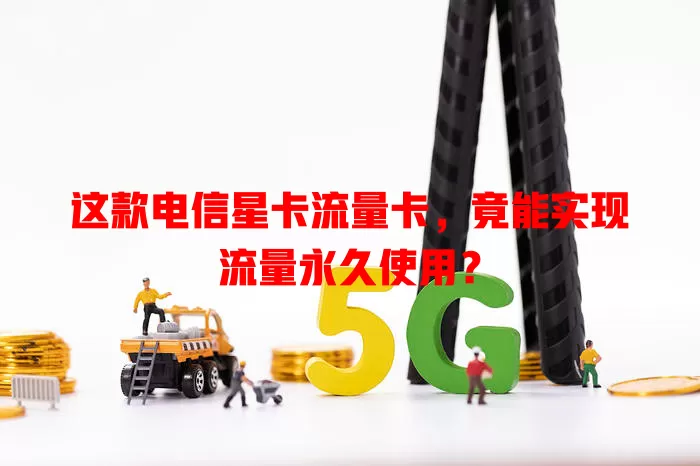 这款电信星卡流量卡，竟能实现流量永久使用？