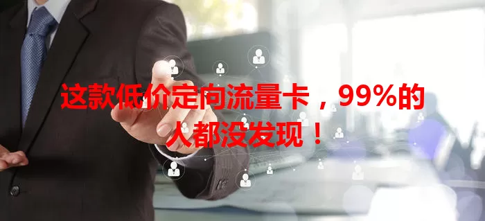 这款低价定向流量卡，99%的人都没发现！