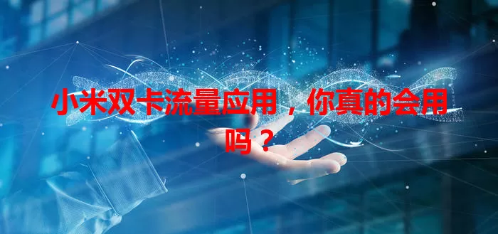 小米双卡流量应用，你真的会用吗？