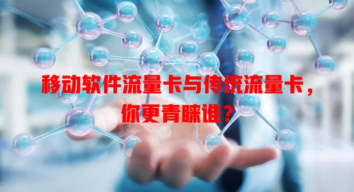 移动软件流量卡与传统流量卡，你更青睐谁？