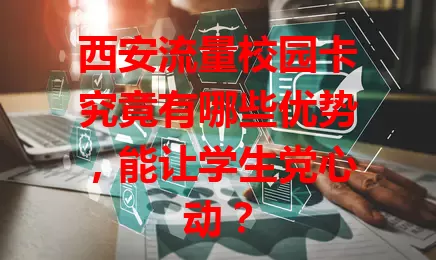 西安流量校园卡究竟有哪些优势，能让学生党心动？