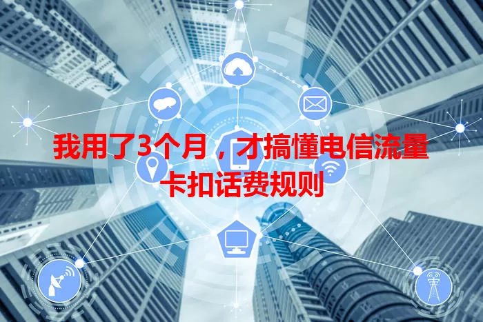 我用了3个月，才搞懂电信流量卡扣话费规则