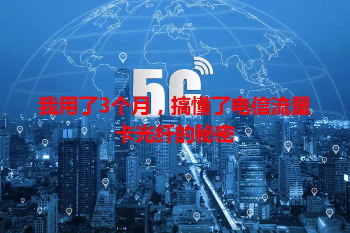 我用了3个月，搞懂了电信流量卡光纤的秘密