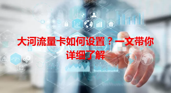 大河流量卡如何设置？一文带你详细了解