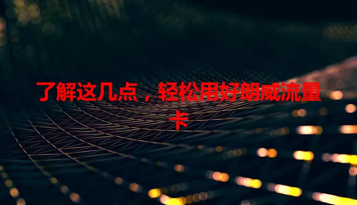 了解这几点，轻松用好朗威流量卡