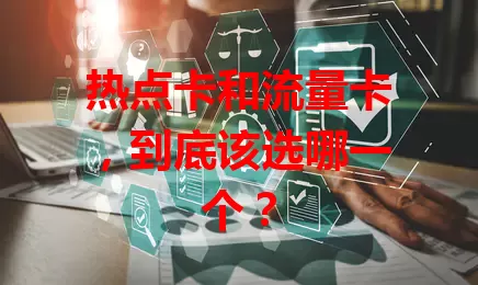 热点卡和流量卡，到底该选哪一个？