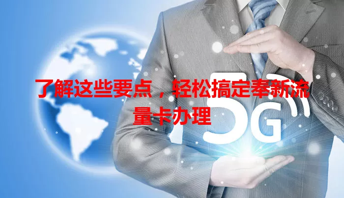 了解这些要点，轻松搞定奉新流量卡办理