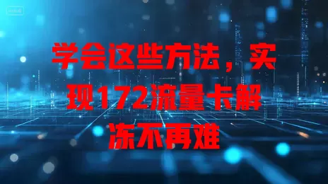 学会这些方法，实现172流量卡解冻不再难